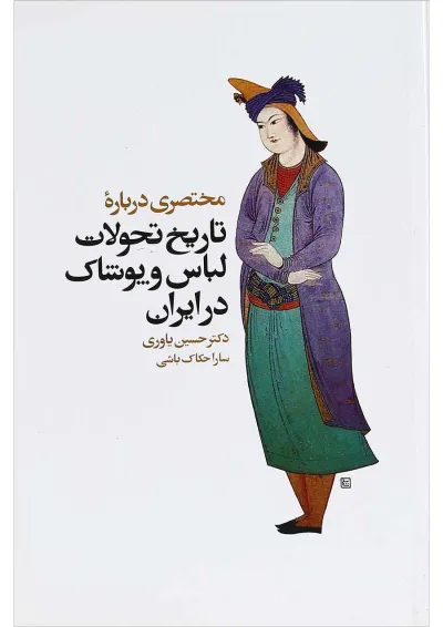 کتاب مختصری درباره تاریخ تحولات لباس و پوشاک در ایران کتاب مختصری درباره تاریخ تحولات لباس و پوشاک در ایران